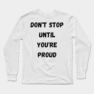 Don't Stop Until You're Proud,motivation Long Sleeve T-Shirt